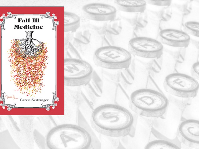 Fall Ill Medicine, poems by Carrie Seitzinger